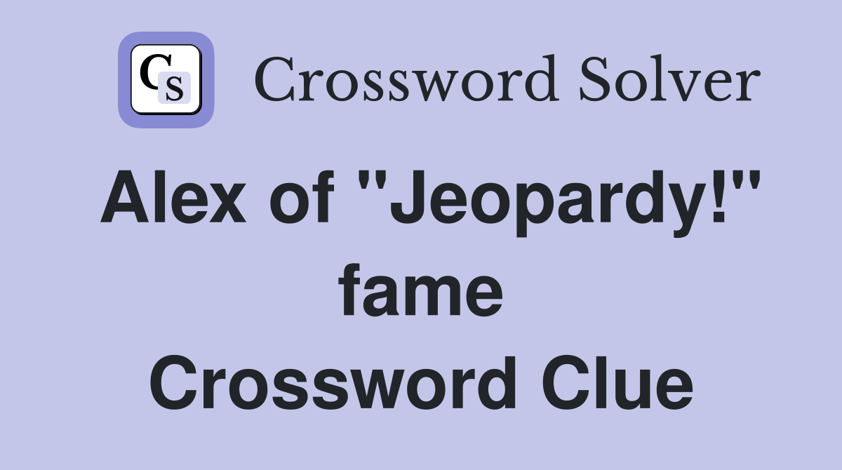 Alex of "Jeopardy!" fame Crossword Clue Answers Crossword Solver
